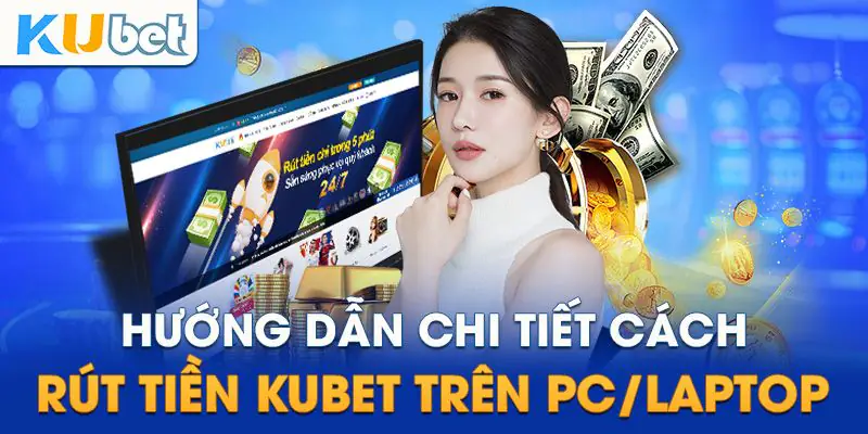 Hướng dẫn quy trình rút tiền Kubet