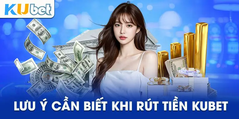 Những lưu ý khi rút tiền Kubet